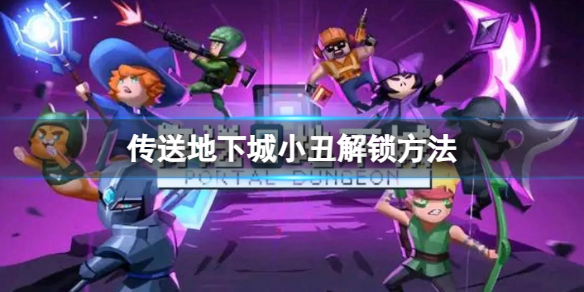 《傳送地下城》小醜怎麽解鎖?小醜解鎖方法
