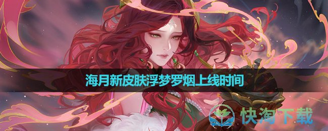 《王者榮耀》海月新皮膚浮夢羅煙上線時間