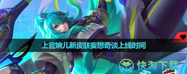 《王者榮耀》上官婉兒新皮膚妄想奇談上線時間