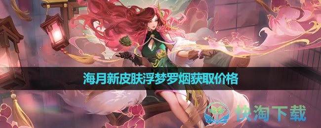《王者榮耀》海月新皮膚浮夢羅煙獲取價格
