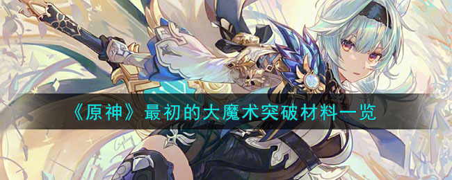 《原神》最初的大魔術突破材料一覽