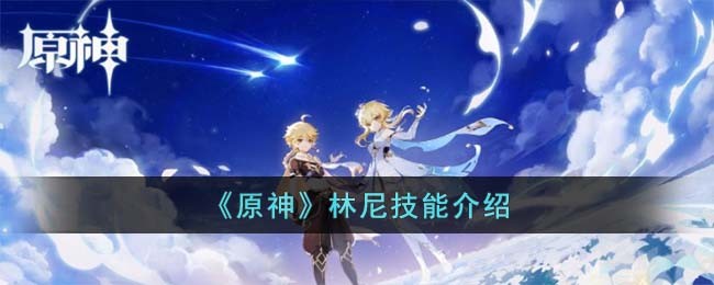 《原神》林尼技能介紹