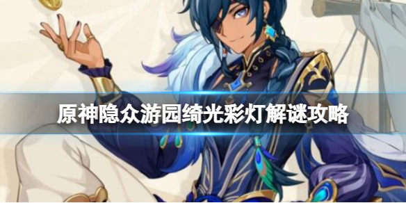 《原神》隱衆遊園绮光彩燈解謎攻略 绮光彩燈怎麽解謎？