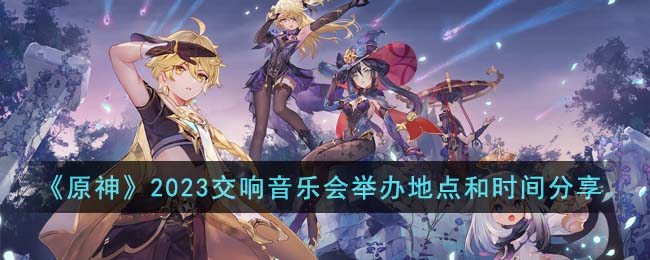 《原神》2023交響音樂會舉辦地點和時間分享