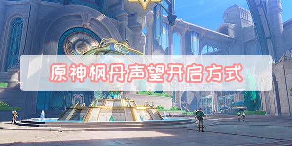 原神楓丹聲望開啓方式