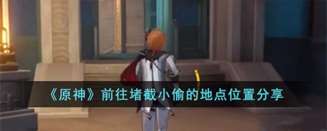 《原神》前往堵截小偷的地點位置分享