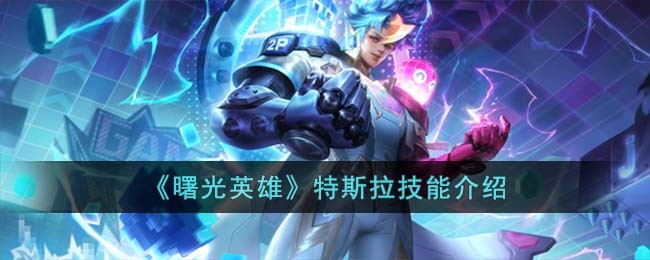 《曙光英雄》特斯拉技能介紹