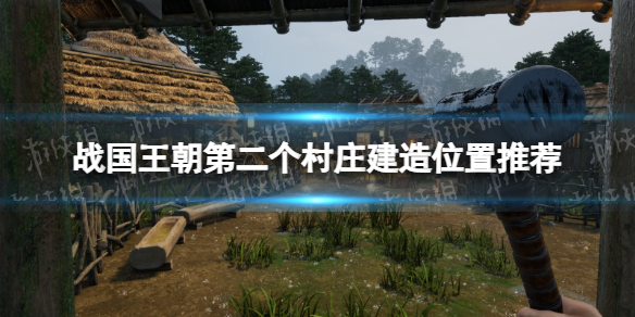 《戰國王朝》第二個村莊建在哪裏？ 第二個村莊建造位置推薦