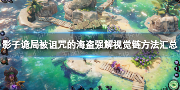 《影子詭局被詛咒的海盜》強解視覺鏈方法彙總 強解視覺鏈方法有哪些?