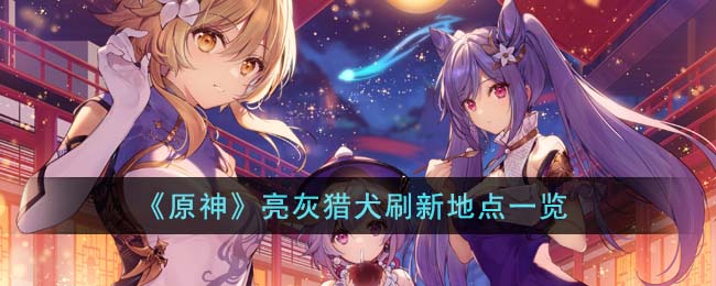 《原神》亮灰獵犬刷新地點一覽
