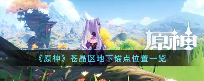 《原神》蒼晶區地下錨點位置一覽
