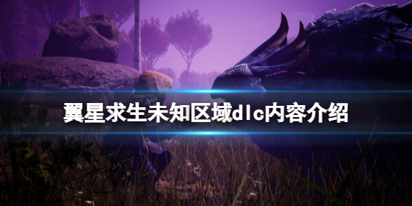 《翼星求生》未知區域dlc內容介紹 未知區域更新內容有什麽?