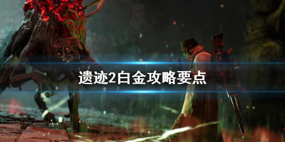 《遺迹2》白金攻略要點 白金獎杯怎麽達成?