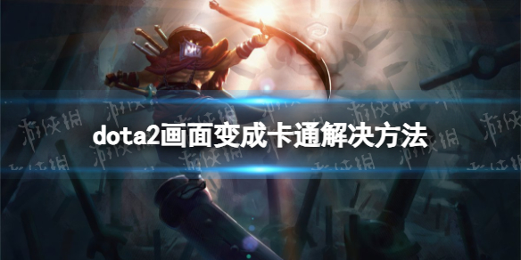 《DOTA2》畫面變成卡通怎麽辦? 畫面變成卡通解決方法