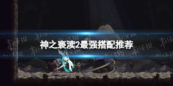 《神之亵渎2》最強搭配推薦 最強搭配分享