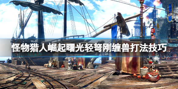 《怪物獵人崛起》曙光剛纏獸怎麽打?曙光輕弩剛纏獸打法技巧