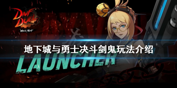 《地下城與勇士決鬥》劍鬼怎麽玩?劍鬼玩法介紹