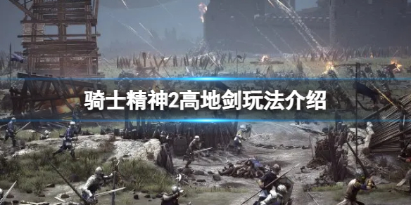 《騎士精神2》高地劍怎麽玩?高地劍玩法介紹