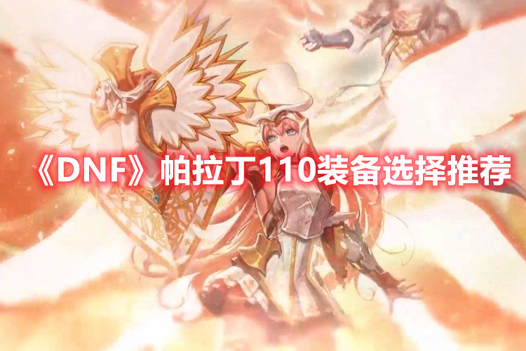 《DNF》帕拉丁110裝備選擇推薦
