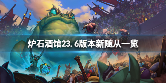 《爐石傳說酒館戰棋》23.6版本新隨從有哪些?23.6版本新隨從一覽