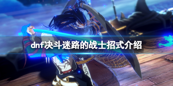 《地下城與勇士決鬥》迷路的戰士招式介紹 迷路的戰士招式有哪些?