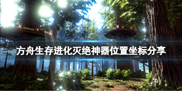 《方舟生存進化》滅絕神器位置坐標分享 滅絕神器位置在哪?