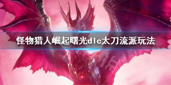 《怪物獵人崛起》曙光太刀流派有哪些?曙光dlc太刀流派玩法