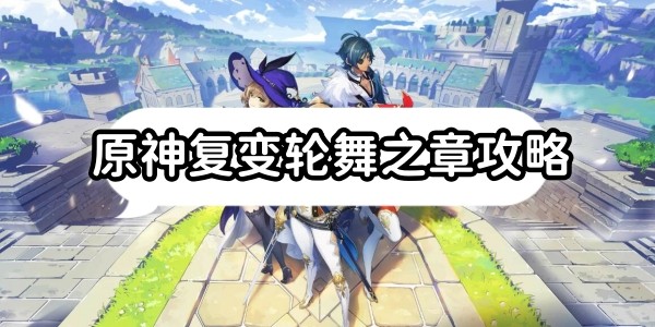 原神複變輪舞之章怎麽完成
