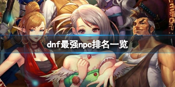《dnf》超級npc最新榜位彙總