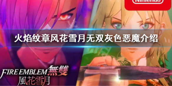 《火焰紋章風花雪月無雙》灰色惡魔是誰?灰色惡魔介紹