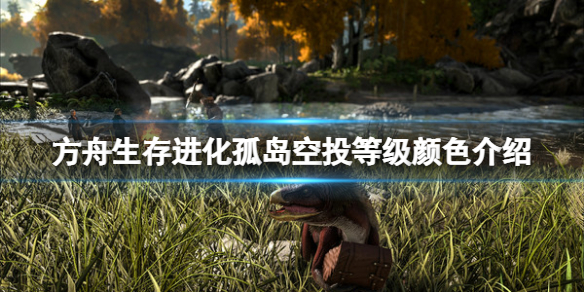 《方舟生存進化》孤島空投等級顔色介紹 孤島光柱多少級能開?