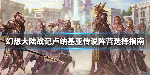 《幻想大陸戰記露納希亞傳說》陣營選擇指南 新手選什麽陣營好?
