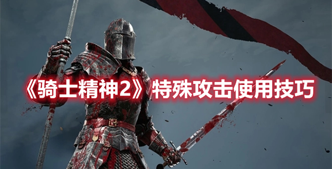 《騎士精神2》特殊攻擊使用技巧