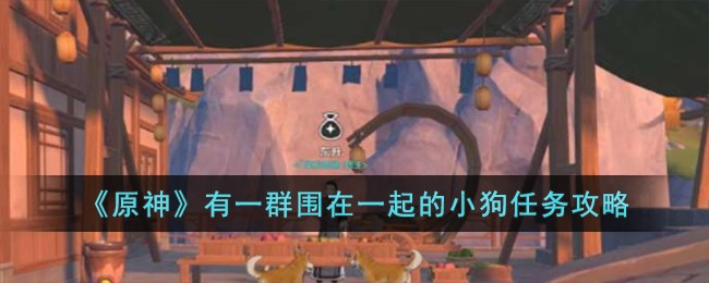 《原神》有一群圍在一起的小狗任務攻略