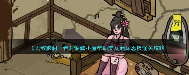 無敵腦洞王者驚魂小屋怎麽過