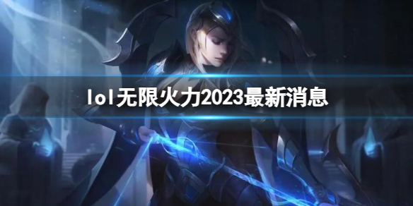 《lol》無限火力2023最新消息介紹