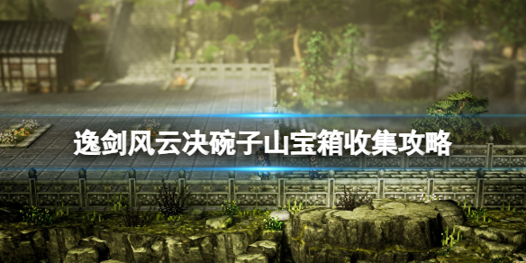 《逸劍風雲決》碗子山寶箱有哪些?碗子山寶箱收集攻略