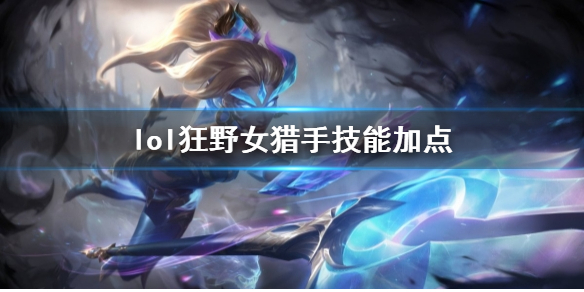 《英雄聯盟》狂野女獵手奈德麗技能加點推薦