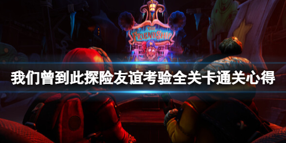 《我們曾到此探險友誼考驗》怎麽通關?全關卡通關心得
