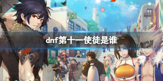 《dnf》第十一使徒人物介紹