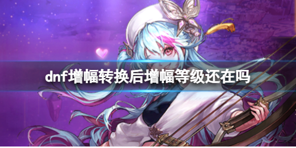 《dnf》增幅轉換後增幅等級變化說明
