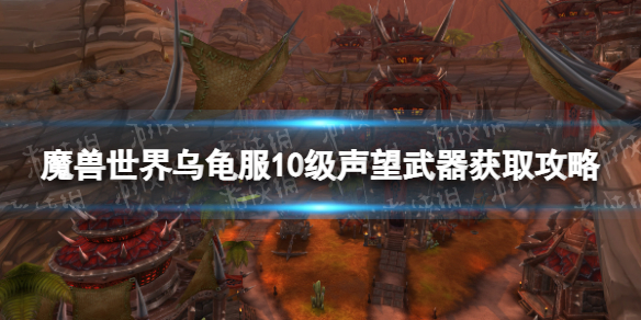 《魔獸世界》烏龜服10級聲望武器獲取攻略