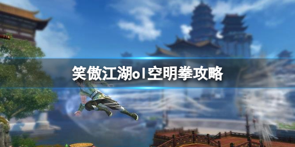 《笑傲江湖ol》空明拳攻略分享
