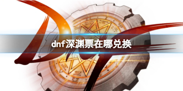 《dnf》深淵票兌換攻略