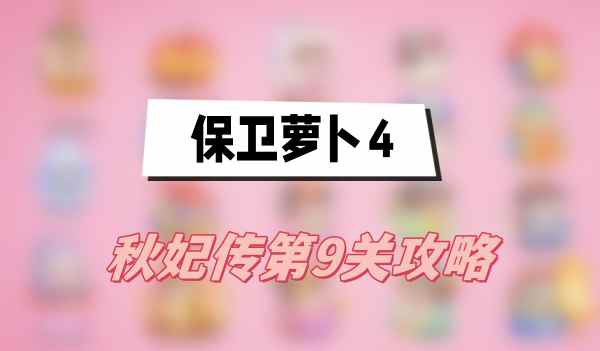 保衛蘿蔔4秋妃傳第9關攻略(秋妃傳第9關滿星圖文攻略)
