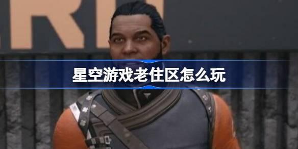 星空遊戲老住區怎麽玩
