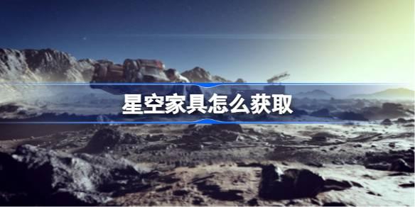 星空家具怎麽獲取