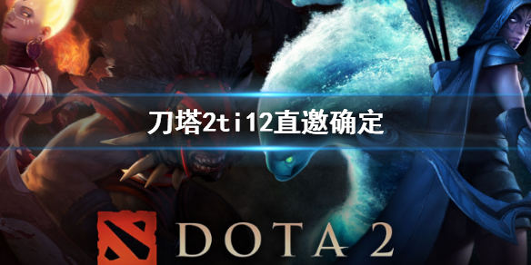 《刀塔2》ti12直邀確定名單介紹