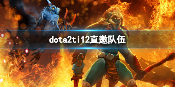 《dota2》ti12直邀隊伍介紹