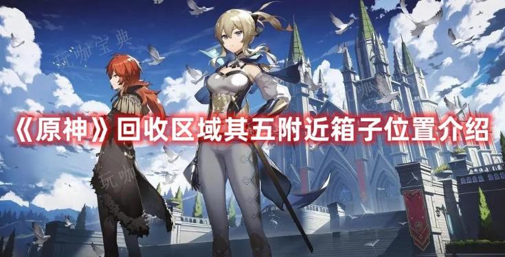 《原神》回收區域其五附近箱子位置分享